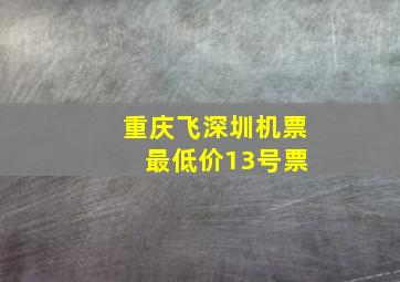 重庆飞深圳机票 最低价13号票